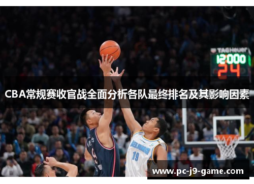CBA常规赛收官战全面分析各队最终排名及其影响因素