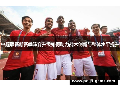 中超联赛新赛季阵容升级如何助力战术创新与整体水平提升