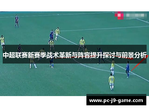 中超联赛新赛季战术革新与阵容提升探讨与前景分析