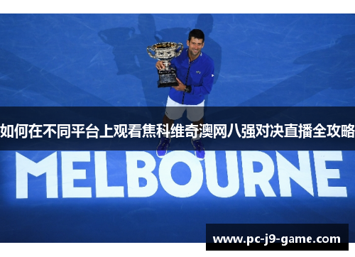 如何在不同平台上观看焦科维奇澳网八强对决直播全攻略