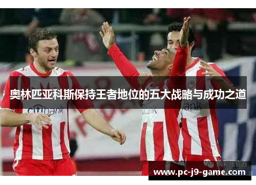 奥林匹亚科斯保持王者地位的五大战略与成功之道