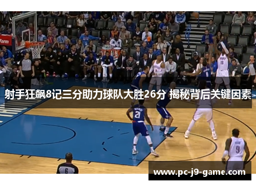 射手狂飙8记三分助力球队大胜26分 揭秘背后关键因素