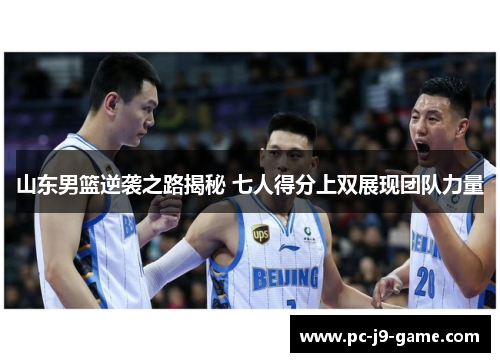 山东男篮逆袭之路揭秘 七人得分上双展现团队力量