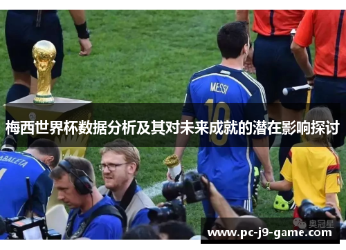梅西世界杯数据分析及其对未来成就的潜在影响探讨