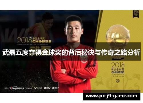 武磊五度夺得金球奖的背后秘诀与传奇之路分析