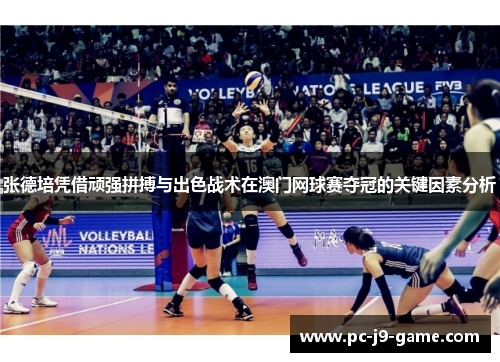 张德培凭借顽强拼搏与出色战术在澳门网球赛夺冠的关键因素分析
