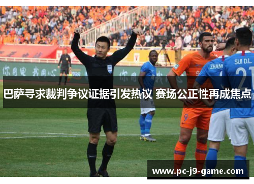 巴萨寻求裁判争议证据引发热议 赛场公正性再成焦点