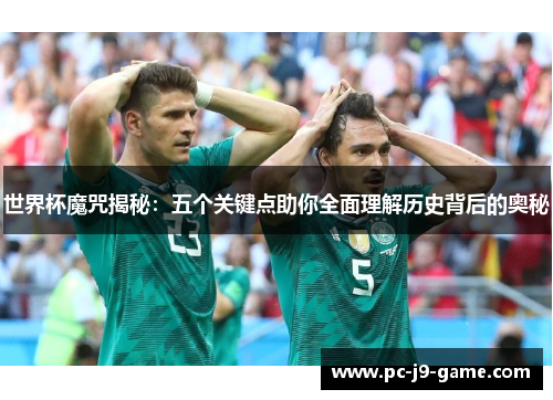 世界杯魔咒揭秘：五个关键点助你全面理解历史背后的奥秘