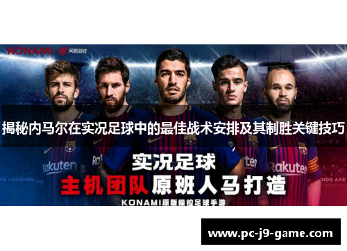 揭秘内马尔在实况足球中的最佳战术安排及其制胜关键技巧