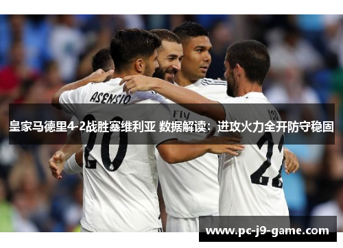皇家马德里4-2战胜塞维利亚 数据解读：进攻火力全开防守稳固