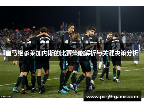 皇马绝杀莱加内斯的比赛策略解析与关键决策分析