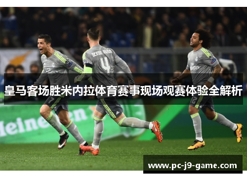 皇马客场胜米内拉体育赛事现场观赛体验全解析