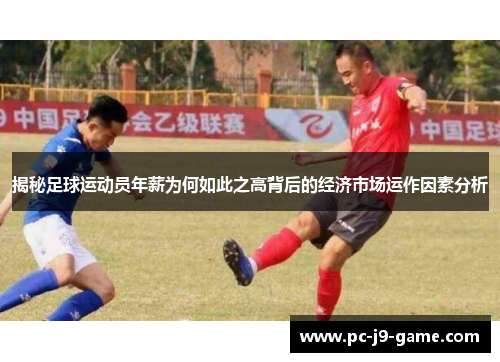 揭秘足球运动员年薪为何如此之高背后的经济市场运作因素分析