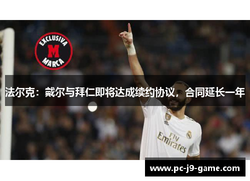 法尔克：戴尔与拜仁即将达成续约协议，合同延长一年