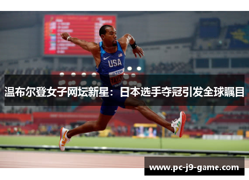 温布尔登女子网坛新星：日本选手夺冠引发全球瞩目