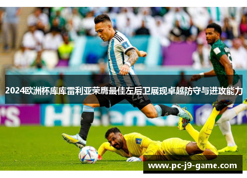 2024欧洲杯库库雷利亚荣膺最佳左后卫展现卓越防守与进攻能力