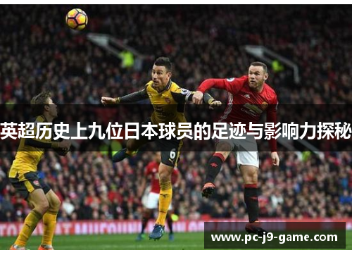 英超历史上九位日本球员的足迹与影响力探秘